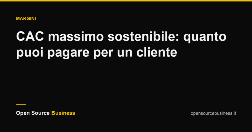 CAC massimo sostenibile: quanto puoi pagare per un cliente
