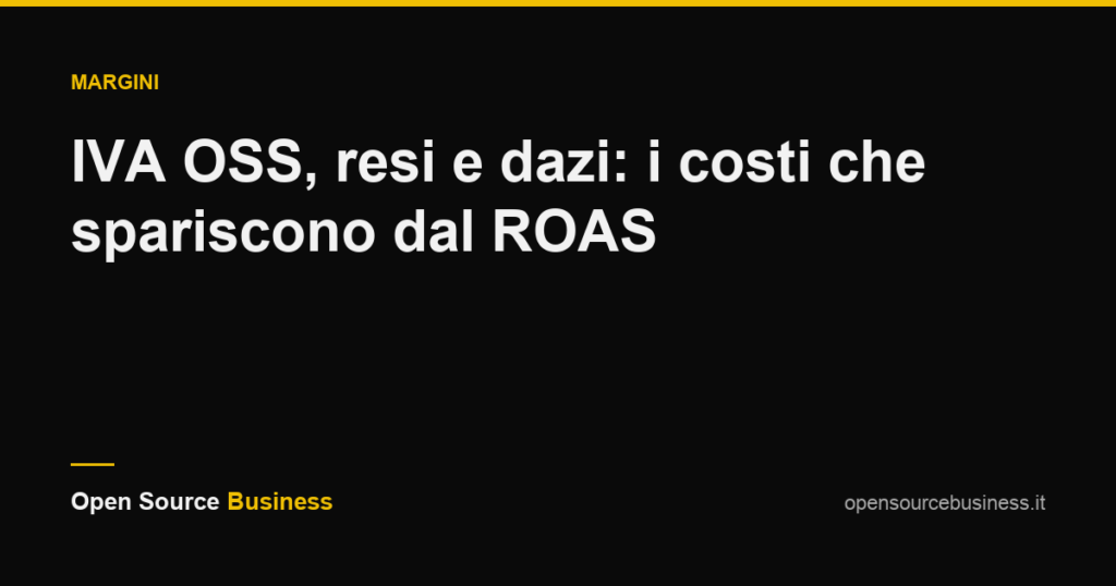 IVA OSS, resi e dazi: i costi che spariscono dal ROAS