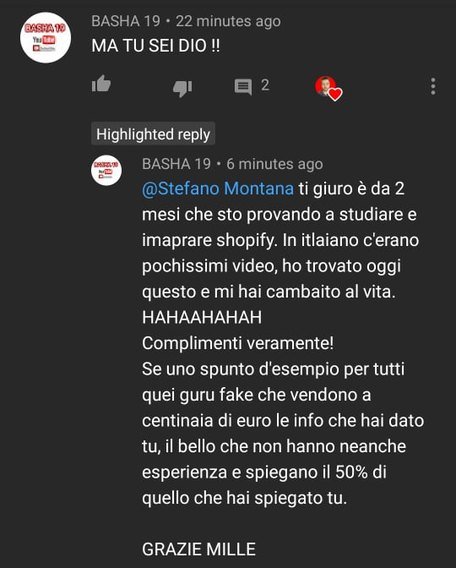 Commento su YouTube: sono due mesi che provo a imparare Shopify, in italiano c’erano pochissimi video, ho trovato questo e mi hai cambiato la vita, grazie mille